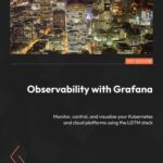 خرید و دانلود نسخه کامل کتاب Observability with Grafana: Monitor, control, and visualize your Kubernetes and cloud platforms using the LGTM stack