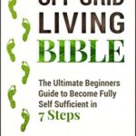 خرید و دانلود نسخه کامل کتاب Off Grid Living Bible: The Ultimate Beginners Guide to Become Fully Self Sufficient in 7 Steps (Self Sufficient Living Book 2) -  +  PDF