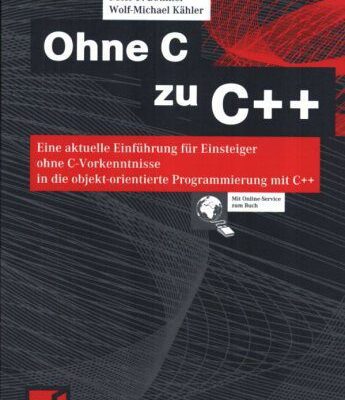 خرید و دانلود نسخه کامل کتاب Ohne C zu C++: eine aktuelle Einführung für Einsteiger ohne C-Vorkenntnisse in die objekt-orientierte Programmierung mit C++