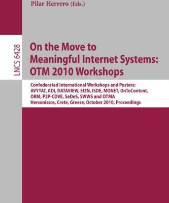 خرید و دانلود نسخه کامل کتاب On the Move to Meaningful Internet Systems: OTM 2010 Workshops: Confederated International Workshops and Posters: International Workshops: AVYTAT, ADI, DATAVIEW, EI2N, ISDE, MONET, OnToContent, ORM, P2P-CDVE, SeDeS, SWWS and OTMA. Hersonissos, Crete, Greece, October 25-29, 2010. Proceedings