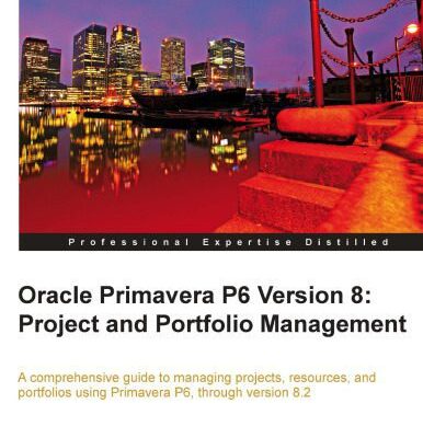 خرید و دانلود نسخه کامل کتاب Oracle Primavera P6 version 8 : project and portfolio management : a comprehensive guide to managing projects, resources, and portfolios using Primavera P6, through version 8.2