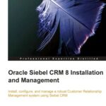 خرید و دانلود نسخه کامل کتاب Oracle Siebel CRM 8 installation and management : install, configure, and manage a robust customer relationship management system using Siebel CRM