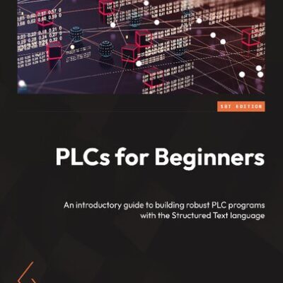 خرید و دانلود نسخه کامل کتاب PLCs for Beginners: An introductory guide to building robust PLC programs with the Structured Text language