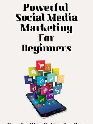 خرید و دانلود نسخه کامل کتاب Powerful Social Media Marketing For Beginners: Master Social Media Marketing, Grow Your Successful Social Media Business