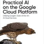 خرید و دانلود نسخه کامل کتاب Practical AI on the Google Cloud Platform: Utilizing Google’s State-of-the-Art AI Cloud Services