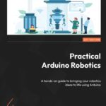 خرید و دانلود نسخه کامل کتاب Practical Arduino Robotics: A hands-on guide to bringing your robotics ideas to life using Arduino