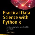 خرید و دانلود نسخه کامل کتاب Practical Data Science with Python 3: Synthesizing Actionable Insights from Data