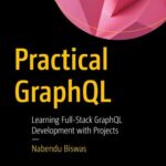 خرید و دانلود نسخه کامل کتاب Practical GraphQL : Learning Full-Stack GraphQL Development with Projects