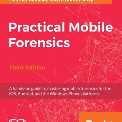 خرید و دانلود نسخه کامل کتاب Practical Mobile Forensics: A hands-on guide to mastering mobile forensics for the iOS, Android, and the Windows Phone platforms