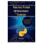خرید و دانلود نسخه کامل کتاب Practical Python GUI Development with Exercises: 100+ Practical Python GUI Development Exercises. The Ultimate Exercise Guide for Python GUI Development!
