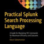 خرید و دانلود نسخه کامل کتاب Practical Splunk Search Processing Language: A Guide for Mastering SPL Commands for Maximum Efficiency and Outcome