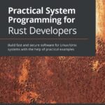 خرید و دانلود نسخه کامل کتاب Practical System Programming for Rust Developers: Build fast and secure software for Linux/Unix systems with the help of practical examples