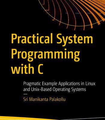 خرید و دانلود نسخه کامل کتاب Practical System Programming with C – Pragmatic Example Applications in Linux and Unix-Based Operating Systems.