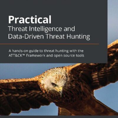 خرید و دانلود نسخه کامل کتاب Practical Threat Intelligence and Data-Driven Threat Hunting: A Hands-On Guide to Threat Hunting With the ATT&CK™ Framework and Open Source Tools