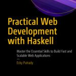 خرید و دانلود نسخه کامل کتاب Practical Web Development with Haskell: Master the Essential Skills to Build Fast and Scalable Web Applications