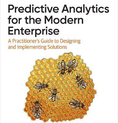 خرید و دانلود نسخه کامل کتاب Predictive Analytics for the Modern Enterprise: A Practitioner’s Guide to Designing and Implementing Solutions