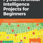 خرید و دانلود نسخه کامل کتاب Python Artificial Intelligence Projects for Beginners : Get up and Running with Artificial Intelligence Using 8 Smart and Exciting AI Applications.