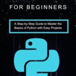 خرید و دانلود نسخه کامل کتاب Python for Beginners A Step-by-Step Guide to Master the Basics of Python with Easy Projects