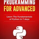 خرید و دانلود نسخه کامل کتاب Python: Programming for Advanced: Learn the Fundamentals of Python in 7 Days