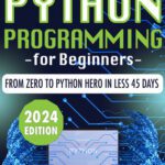 خرید و دانلود نسخه کامل کتاب Python Programming For Beginners: Crack the Code to Success, From Zero to Python Hero in Less 45 Days!