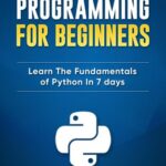 خرید و دانلود نسخه کامل کتاب Python: Programming For Beginners: Learn The Fundamentals of Python in 7 Days
