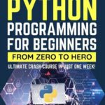 خرید و دانلود نسخه کامل کتاب Python Programming for Beginners: Ultimate Crash Course From Zero to Hero in Just One Week!