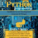 خرید و دانلود نسخه کامل کتاب Python Programming Handbook For IoT Development : A Complete Beginners Guide To Learning Essential Skills To Build Connected Devices, Collect Data And Create Innovative Applications