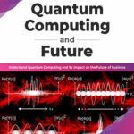 خرید و دانلود نسخه کامل کتاب Quantum Computing and Future: Understand Quantum Computing and Its Impact on the Future of Business