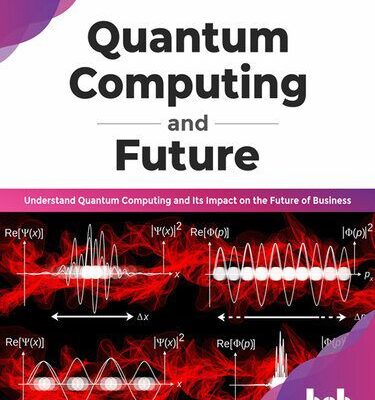 خرید و دانلود نسخه کامل کتاب Quantum Computing and Future: Understand Quantum Computing and Its Impact on the Future of Business