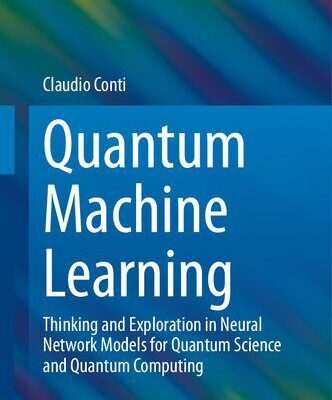 خرید و دانلود نسخه کامل کتاب Quantum Machine Learning: Thinking and Exploration in Neural Network Models for Quantum Science and Quantum Computing