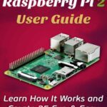 خرید و دانلود نسخه کامل کتاب Raspberry Pi 2 User Guide Learn How It Works and Create 25 Fun & Easy Raspberry Pi Projects