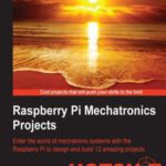 خرید و دانلود نسخه کامل کتاب Raspberry Pi Mechatronics Projects: Enter the world of mechatronic systems with the Raspberry Pi to design and build 12 amazing projects