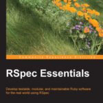 خرید و دانلود نسخه کامل کتاب RSpec Essentials: Develop testable, modular, and maintainable Ruby software for the real world using RSpec