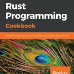 خرید و دانلود نسخه کامل کتاب Rust Programming Cookbook: Explore the latest features of Rust 2018 for building fast and secure apps