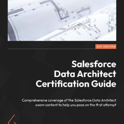 خرید و دانلود نسخه کامل کتاب Salesforce Data Architect Certification Guide: Comprehensive coverage of the Salesforce Data Architect exam content to help you pass on the first attempt