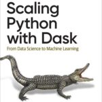 خرید و دانلود نسخه کامل کتاب Scaling Python with Dask: From Data Science to Machine Learning (Final)