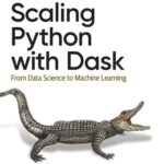 خرید و دانلود نسخه کامل کتاب Scaling Python with Dask: From Data Science to Machine Learning
