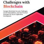 خرید و دانلود نسخه کامل کتاب Security Challenges with Blockchain: Navigate Blockchain Security Challenges, Unveil Vulnerabilities, and Gain Practical Strategies for Secure Application Development