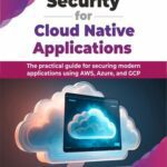 خرید و دانلود نسخه کامل کتاب Security for Cloud Native Applications : The practical guide for securing modern applications using AWS, Azure, and GCP