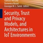 خرید و دانلود نسخه کامل کتاب Security, Trust and Privacy Models, and Architectures in IoT Environments