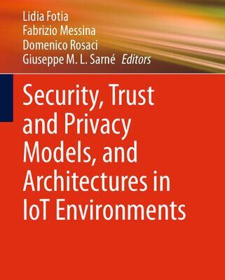 خرید و دانلود نسخه کامل کتاب Security, Trust and Privacy Models, and Architectures in IoT Environments