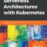 خرید و دانلود نسخه کامل کتاب Serverless Architectures with Kubernetes: Create production-ready Kubernetes clusters and run serverless applications on them