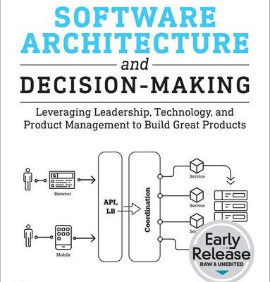 خرید و دانلود نسخه کامل کتاب Software Architecture and Decision-Making: Leveraging Leadership, Technology, and Product Management to Build Great Products (Early Release)