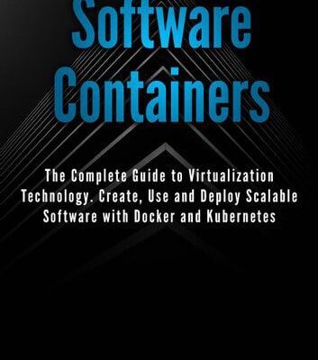 خرید و دانلود نسخه کامل کتاب Software Containers: The Complete Guide to Virtualization Technology. Create, Use and Deploy Scalable Software with Docker and Kubernetes