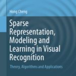خرید و دانلود نسخه کامل کتاب Sparse Representation, Modeling and Learning in Visual Recognition: Theory, Algorithms and Applications