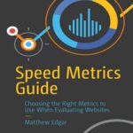 خرید و دانلود نسخه کامل کتاب Speed Metrics Guide: Choosing the Right Metrics to Use When Evaluating Websites