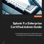 خرید و دانلود نسخه کامل کتاب Splunk 9.x Enterprise Certified Admin Guide: Ace the Splunk Enterprise Certified Admin exam with the help of this comprehensive prep guide