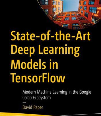 خرید و دانلود نسخه کامل کتاب State-of-the-Art Deep Learning Models in TensorFlow: Modern Machine Learning in the Google Colab Ecosystem