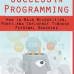 خرید و دانلود نسخه کامل کتاب Success in Programming  How to Gain Recognition, Power, and Influence Through Personal Branding