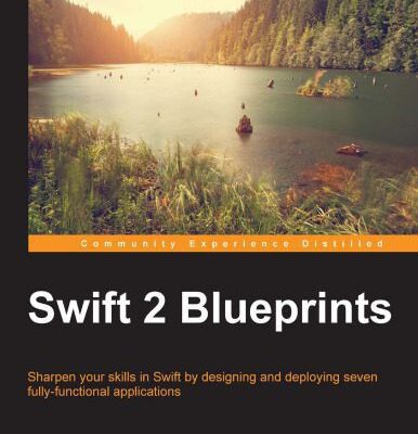 خرید و دانلود نسخه کامل کتاب Swift 2 Blueprints: Sharpen your skills in Swift by designing and deploying seven fully functional applications